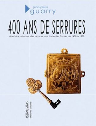 400 ans de serrures. Répertoire raisonné des serrures sous toutes les formes de 1450 à 1850.