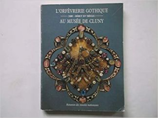 L'orfèvrerie gothique (XIIIe - début XVe siècle) au Musée de Cluny. Catalogue.