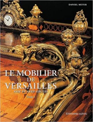 Le mobilier de Versailles. XVIIe et XVIIIe siècles.