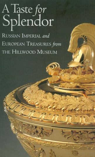 A Taste for Splendor. Russian Imperial and European Treasures from the Hillwood Museum.