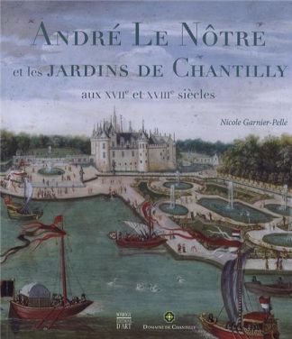André Le Nôtre et les jardins de Chantilly aux XVIIe et XVIIIe siècles.