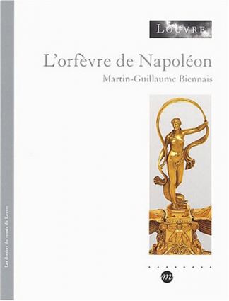 L'orfèvre de Napoléon. Martin-Guillaume BIENNAIS.