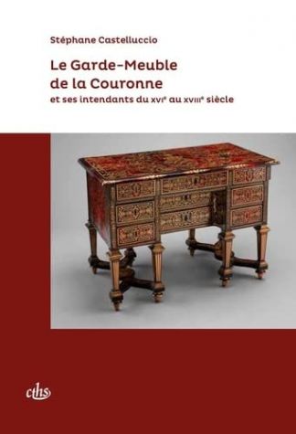 Le Garde-Meuble de la Couronne et ses intendants du XVIe au XVIIIe siècle.
