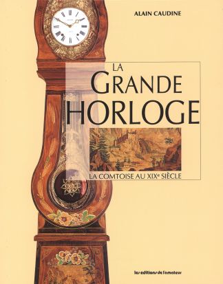 La grande horloge. La COMTOISE au XIXe siècle.