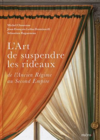 L'Art de suspendre les rideaux de l'Ancien Régime au Second Empire.
