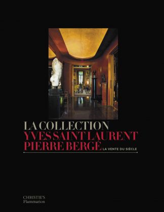 La Collection Yves Saint Laurent Pierre Bergé. La vente du siècle.