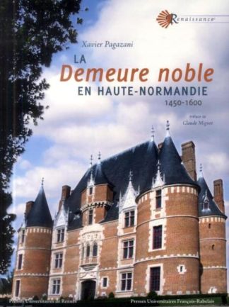 La Demeure noble en Haute-Normandie. 1450-1600.