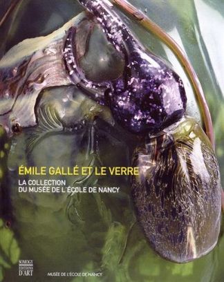 Emile Gallé et le verre. La collection du musée de l'Ecole de Nancy.
