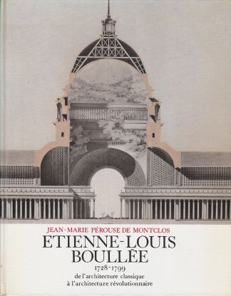 Etienne-Louis BOULLEE. 1728-1799, de l'architecture classique à l'architecture révolutionnaire.