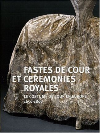 FASTES DE COUR et CEREMONIES ROYALES. Le costume de Cour en Europe. 1650-1800.