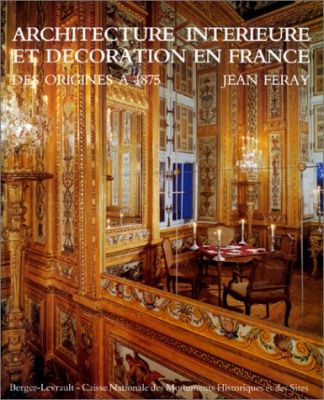 Architecture intérieure et décoration en France. Des origines à 1875.