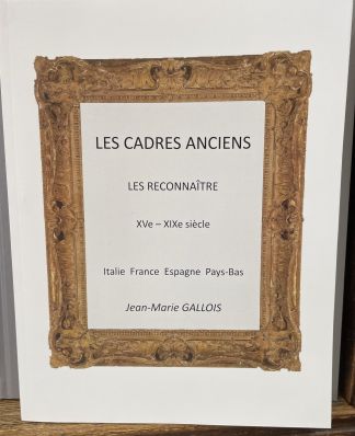 Les cadres anciens. Les reconnaître XV-XIXe siècle. Italie France Espagne Pays-Bas.