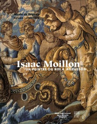 Isaac MOILLON. Un peintre du Roi à Aubusson.