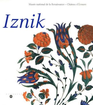 IZNIK. L'Aventure d'une collection. Les céramiques ottomanes du musée national de la Renaissance Château d'Ecouen.