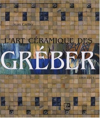L'art Céramique des Gréber. 1868-1974.