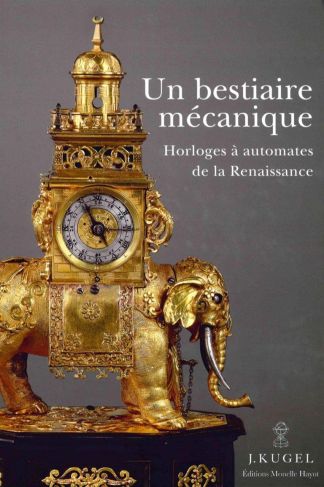 Un bestiaire mécanique. Horloges à automates de la Renaissance. 1580-1640.