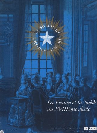 Le soleil et l'Etoile du Nord. La France et la Suède au XVIIIe siècle.