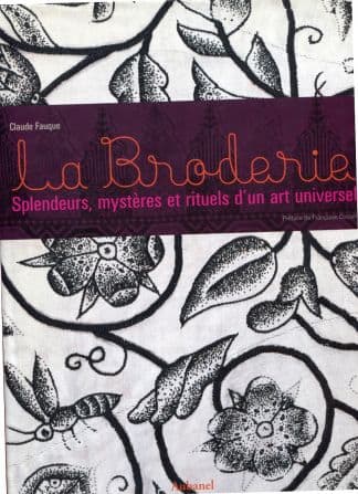 La Broderie. Splendeurs, mystères et rituels d'un art universel.