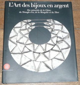 L'Art des bijoux en argent. Des minorités de la Chine, du Triangle d'or, de la Mongolie et du Tibet. La Collection de René van der Star.