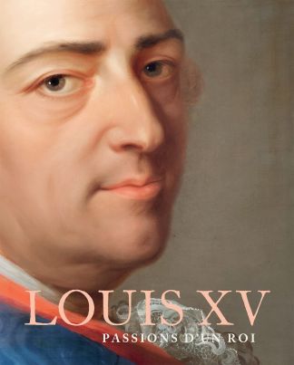 Louis XV. Passions d'un Roi.
