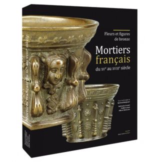 MORTIERS français du XVI au XVIIIe siècle. Fleurs et figures de bronze.