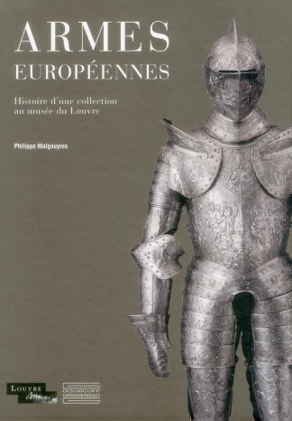 Armes européennes. Histoire d'une collection au Musée du Louvre