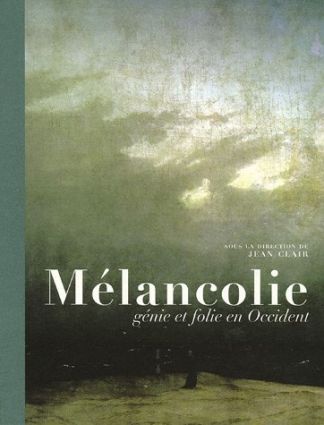 Mélancolie. Génie et folie en Occident.