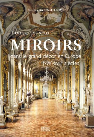 Tromper les yeux : MIROIRS dans le grand décor en Europe. (XVIIe - XVIIIe siècles).