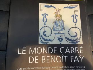Le monde carré de Benoît FAY. 700 ans de carreaux français dans la collection d'un amateur.
