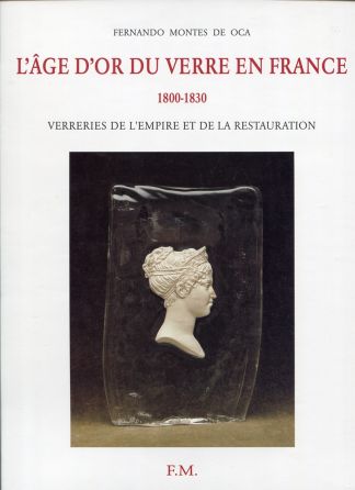 L'âge d'or du verre en France. 1800-1830. Verreries de l'Empire et de la Restauration.