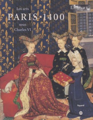 Paris - 1400. Les arts sous Charles VI.