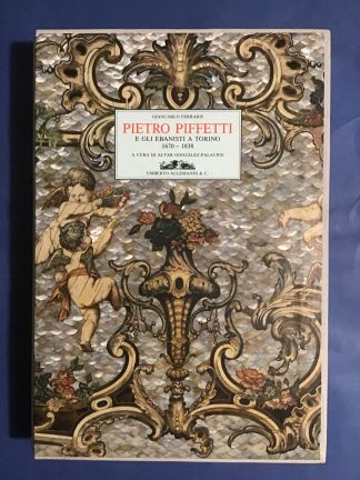 PIETRO PIFFETTI. E gli Ebanisti a Torino. 1670-1838.