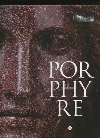 PORPHYRE. La pierre pourpre des Ptolémées aux Bonaparte.