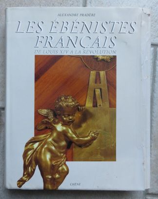 Les ébénistes français . De Louis XIV à la Révolution.