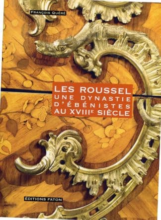 Les Roussel. Une dynastie d'ébénistes au XVIIIe siècle.