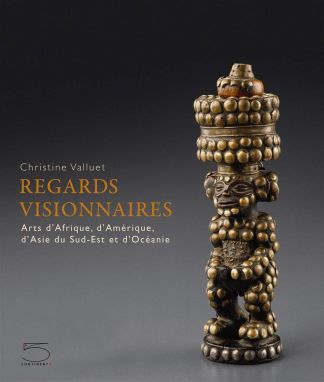 Regards visionnaires. Arts d'Afrique, d'Amérique, d'Asie du Sud-Est et d'Océanie.