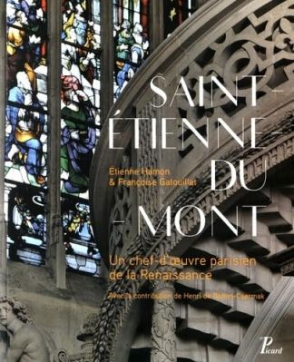 Saint-Etienne du Mont. Un chef d'oeuvre parisien de la Renaissance.
