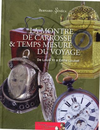 La montre de carrosse et temps mesuré du voyage. De Louis XI à Emile Loubet.