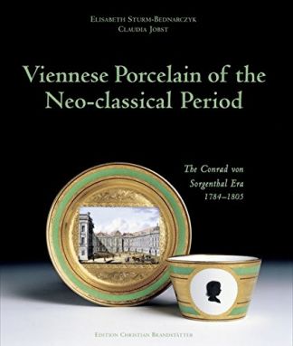 Viennese Porcelain of the Neo-classical Period. The Conrad von Sorgenthal Era. 1784-1805.