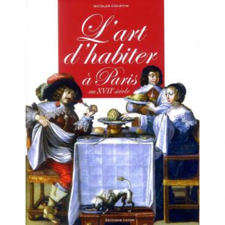 L'art d'habiter à Paris au XVIIe siècle. L'ameublement des hôtels particuliers.