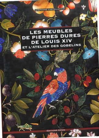 Les meubles de pierres dures de Louis XIV et l'Atelier des Gobelins.
